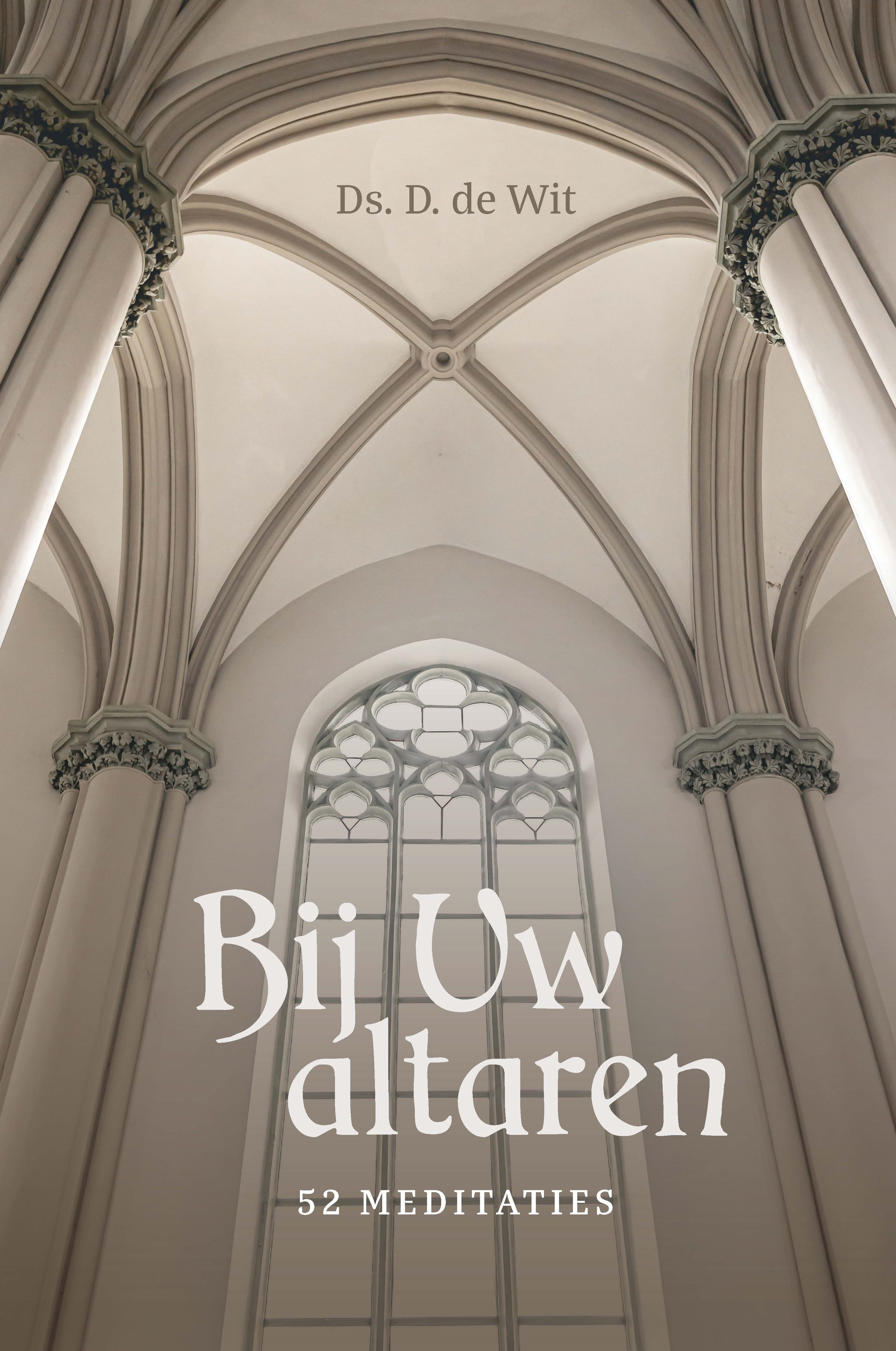 Meditatiebundel 'Bij Uw altaren', ds. D. de Wit
